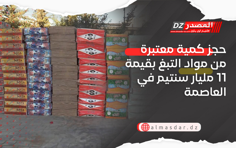 حجز كمية معتبرة من مواد التبغ بقيمة 11 مليار سنتيم في العاصمة