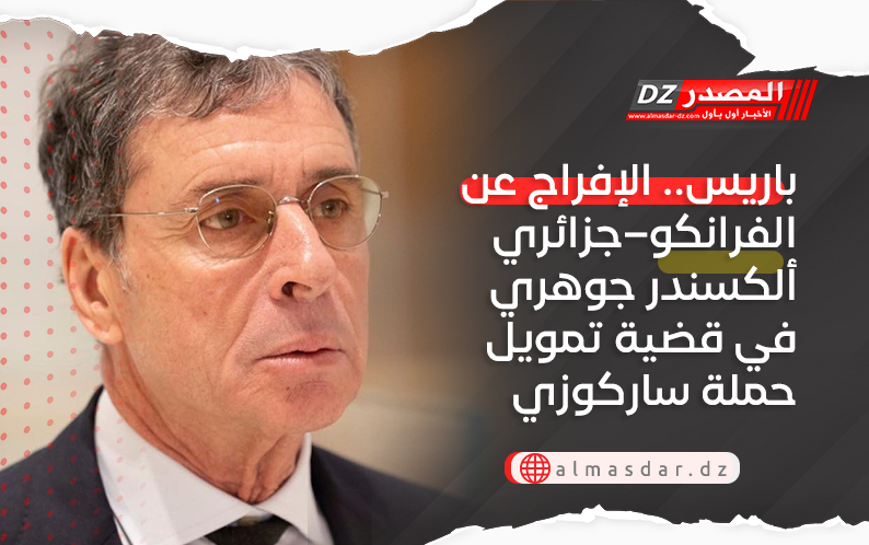 باريس.. الإفراج عن الفرانكو–جزائري ألكسندر جوهري في قضية تمويل حملة ساركوزي
