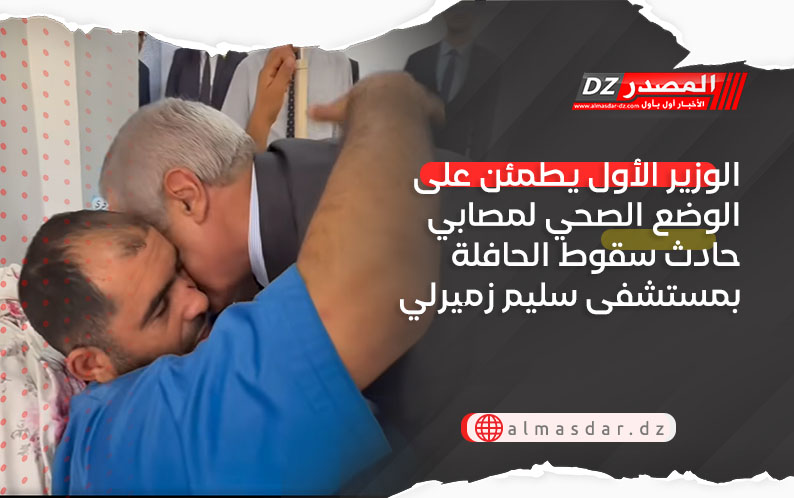 الوزير الأول يطمئن على الوضع الصحي لمصابي حادث سقوط الحافلة بمستشفى سليم زميرلي