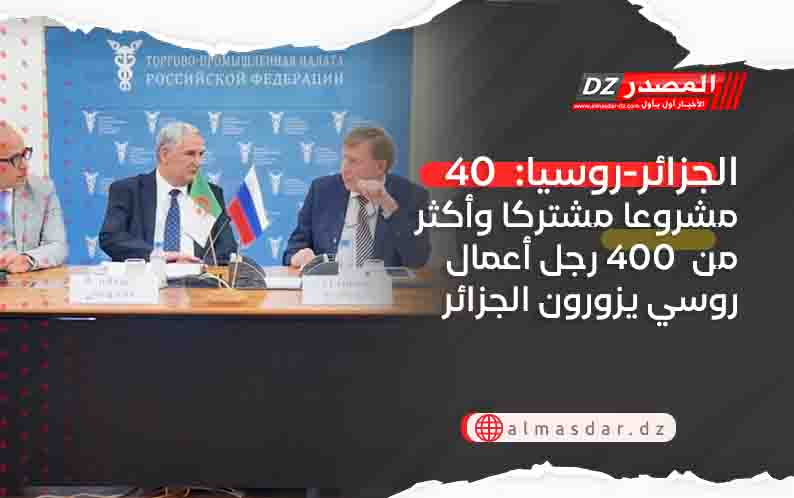 الجزائر-روسيا:  40 مشروعا مشتركا وأكثر من  400 رجل أعمال روسي يزورون الجزائر