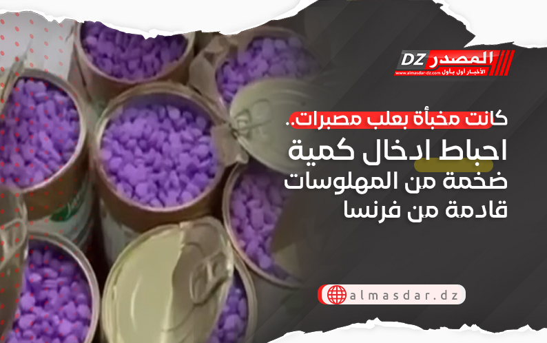 كانت مخبأة بعلب مصبرات.. احباط ادخال كمية ضخمة من المهلوسات قادمة من فرنسا