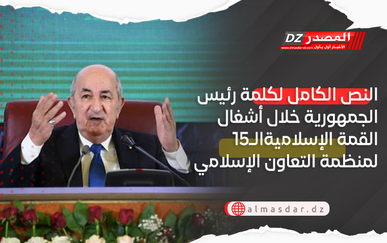 النص الكامل لكلمة رئيس الجمهورية خلال أشغال القمة الإسلاميةالـ15 لمنظمة التعاون الإسلامي