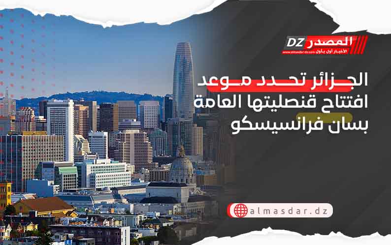 الجزائر تحدد موعد افتتاح قنصليتها العامة بسان فرانسيسكو