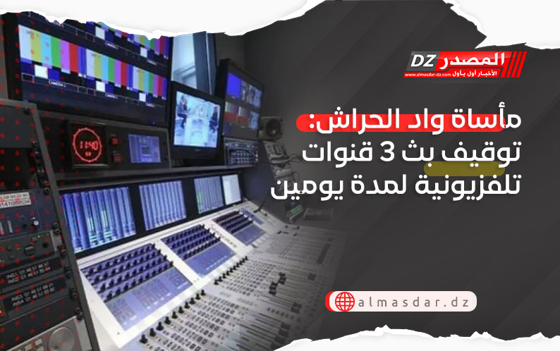 مأساة واد الحراش: توقيف بث 3 قنوات تلفزيونية لمدة يومين
