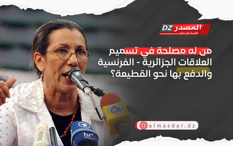 من له مصلحة في تسميم العلاقات الجزائرية - الفرنسية والدفع بها نحو القطيعة؟