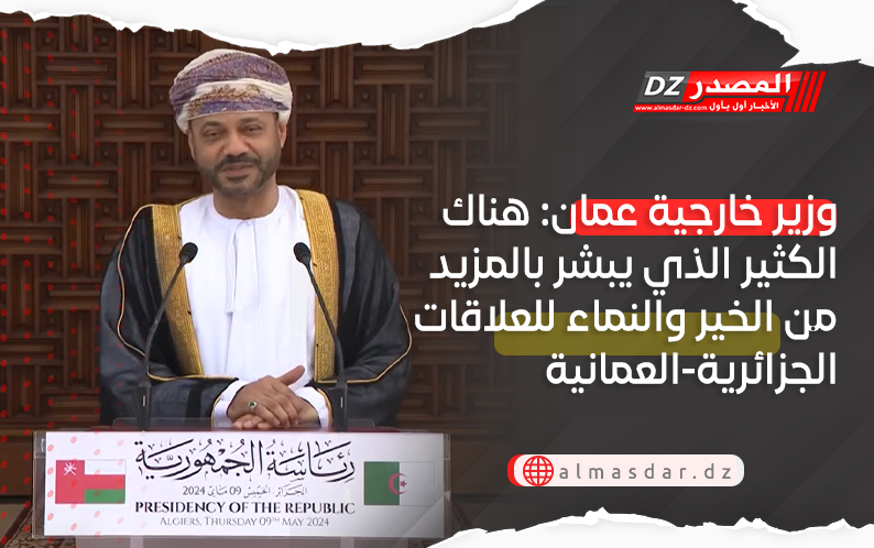 وزير خارجية عمان: هناك الكثير الذي يبشر بالمزيد من الخير والنماء للعلاقات الجزائرية-العمانية