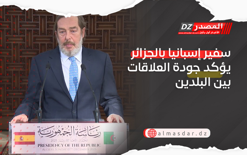 سفير إسبانيا بالجزائر يؤكد جودة العلاقات بين البلدين