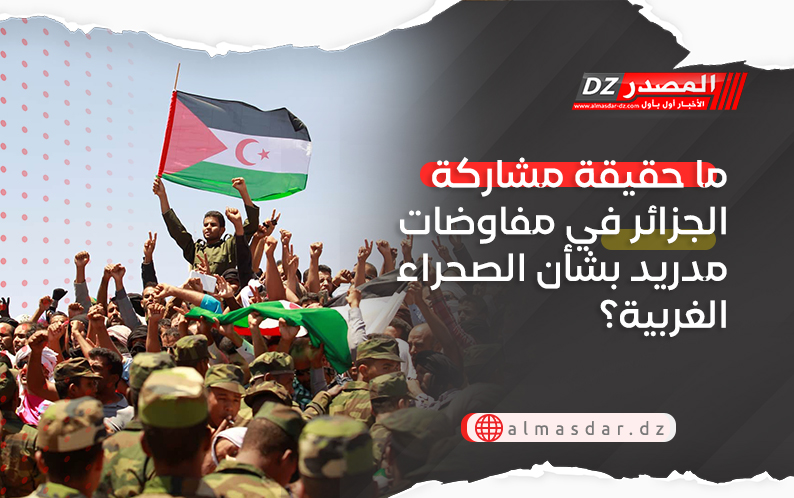 ما حقيقة مشاركة الجزائر في مفاوضات مدريد بشأن الصحراء الغربية؟