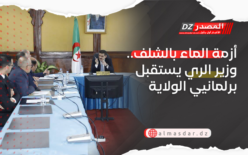 أزمة الماء بالشلف.. وزير الري يستقبل برلمانيي الولاية