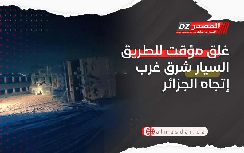 غلق مؤقت للطريق السيار شرق غرب إتجاه الجزائر