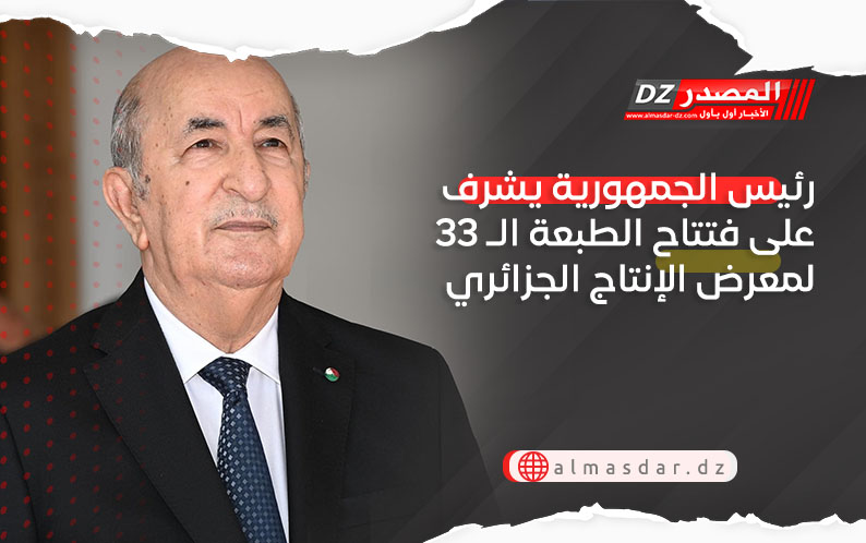 رئيس الجمهورية يشرف على فتتاح الطبعة الـ 33 لمعرض الإنتاج الجزائري