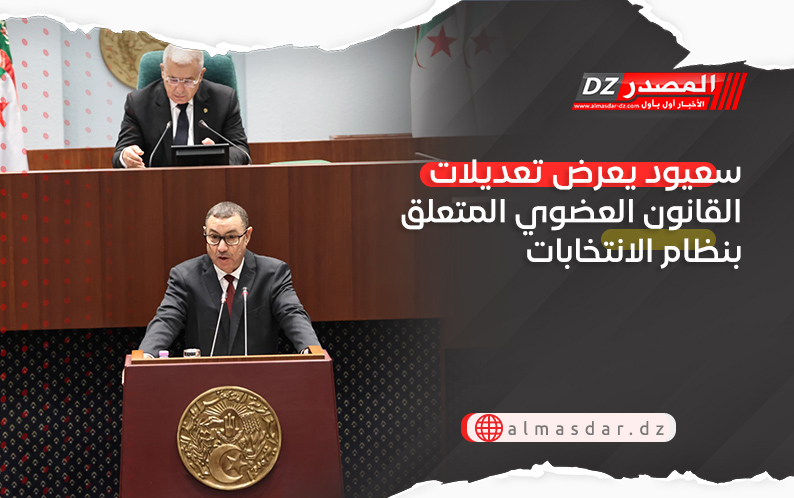 سعيود يعرض تعديلات القانون العضوي المتعلق بنظام الانتخابات