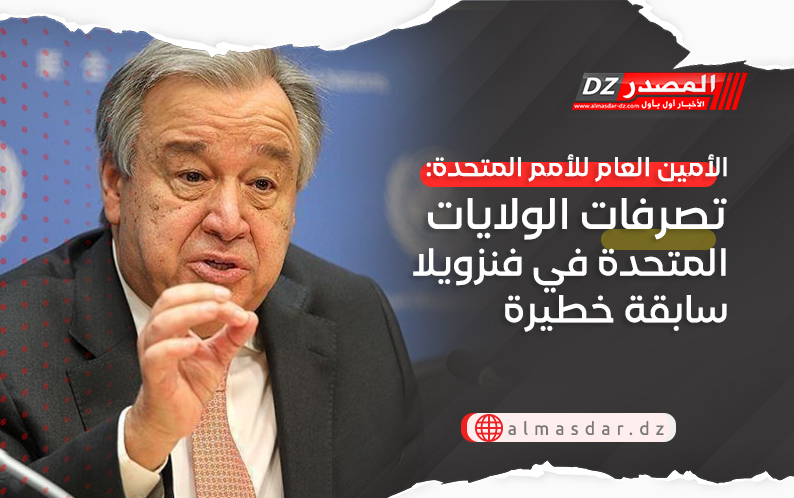 الأمين العام للأمم المتحدة: تصرفات الولايات المتحدة في فنزويلا سابقة خطيرة
