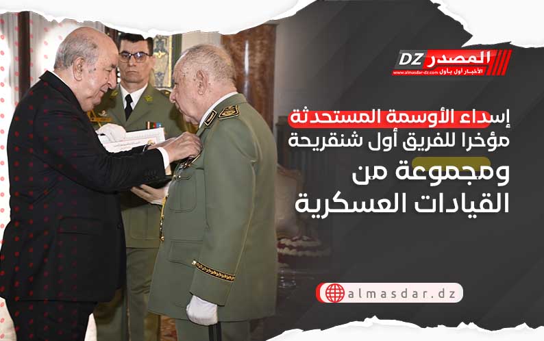 إسداء الأوسمة المستحدثة مؤخرا للفريق أول شنقريحة ومجموعة من القيادات العسكرية