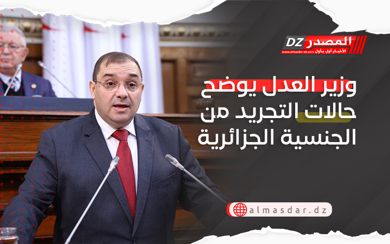 وزير العدل يوضح حالات التجريد من الجنسية الجزائرية