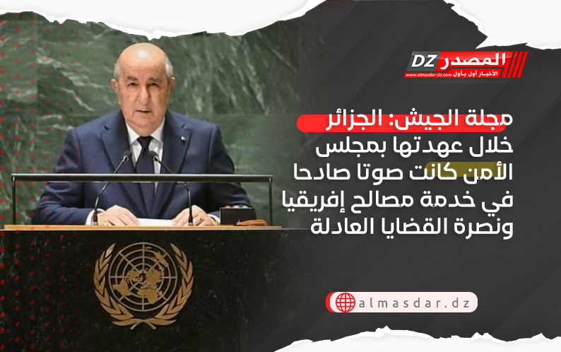 مجلة الجيش: الجزائر خلال عهدتها بمجلس الأمن كانت صوتا صادحا في خدمة مصالح إفريقيا ونصرة القضايا العادلة