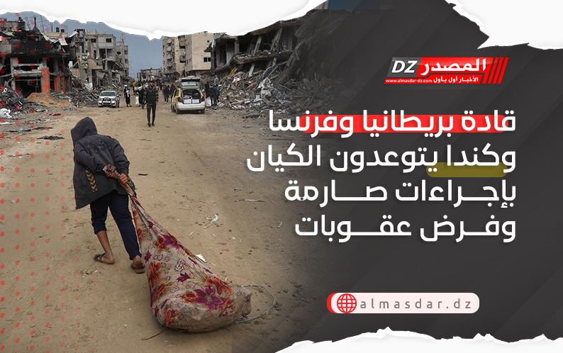 قادة بريطانيا وفرنسا وكندا يتوعدون الكيان بإجراءات صارمة وفرض عقوبات