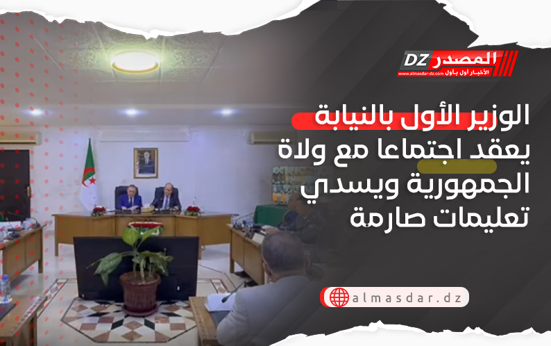 الوزير الأول بالنيابة يعقد اجتماعا مع ولاة الجمهورية ويسدي تعليمات صارمة