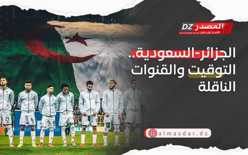 الجزائر-السعودية.. التوقيت والقنوات الناقلة