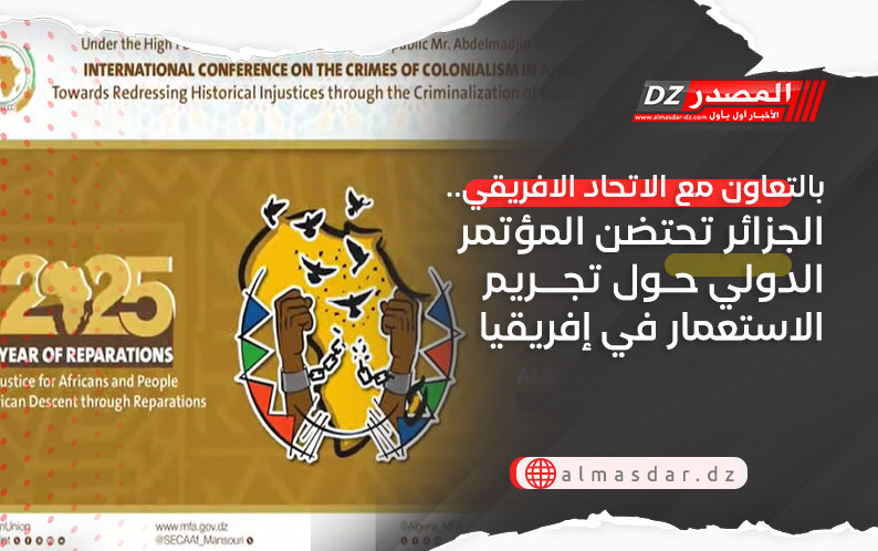 بالتعاون مع الاتحاد الافريقي.. الجزائر تحتضن المؤتمر الدولي حول تجريم الاستعمار في إفريقيا