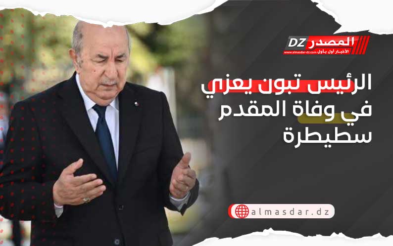 الرئيس تبون يعزي في وفاة المقدم سطيطرة