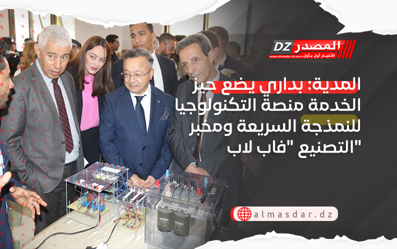 المدية: بداري يضع حيز الخدمة منصة التكنولوجيا للنمذجة السريعة ومخبر التصنيع 