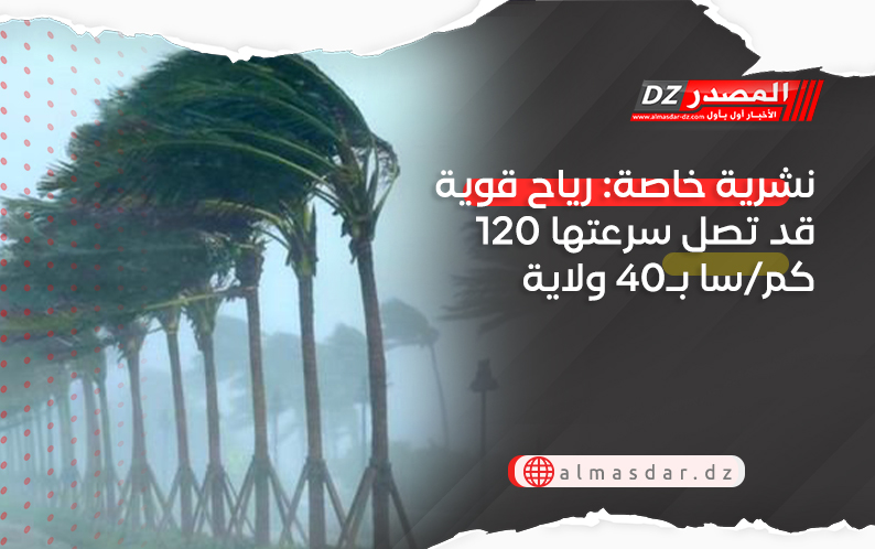 نشرية خاصة: رياح قوية قد تصل سرعتها 120 كم/سا بـ40 ولاية