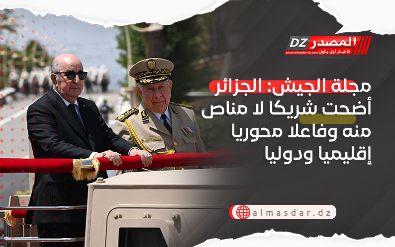 مجلة الجيش: الجزائر أضحت شريكا لا مناص منه وفاعلا محوريا إقليميا ودوليا