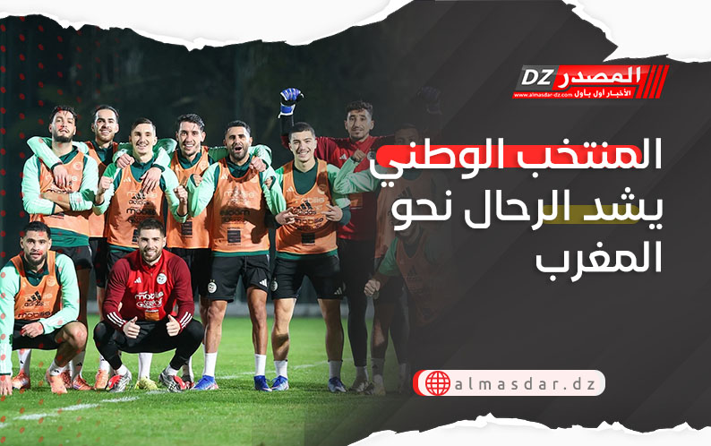 المنتخب الوطني يشد الرحال نحو المغرب