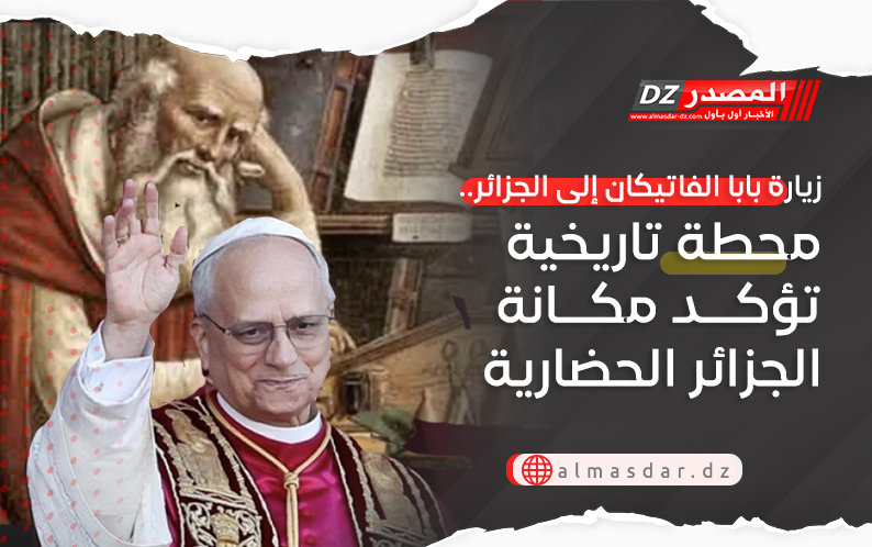 زيارة بابا الفاتيكان إلى الجزائر.. محطة تاريخية تؤكد مكانة الجزائر الحضارية