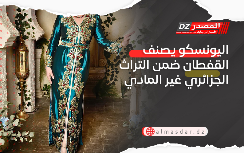 اليونسكو يصنف القفطان ضمن التراث الجزائري غير المادي