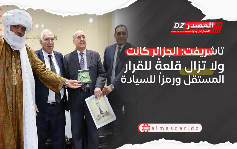 تاشريفت: الجزائر كانت ولا تزال قلعةً للقرار المستقل ورمزاً للسيادة