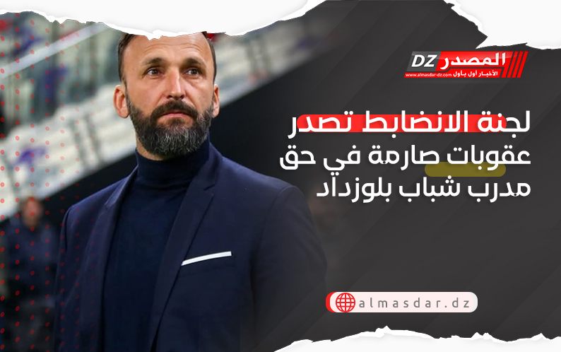 لجنة الانضابط تصدر عقوبات صارمة في حق مدرب شباب بلوزداد