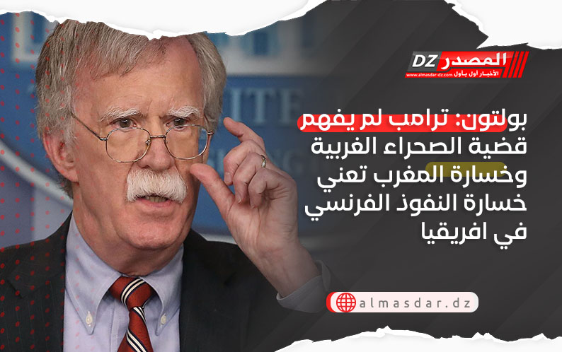 بولتون: ترامب لم يفهم قضية الصحراء الغربية وخسارة المغرب تعني خسارة النفوذ الفرنسي في افريقيا