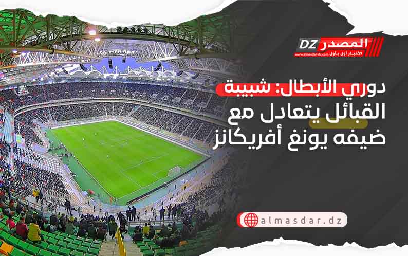 دوري الأبطال: شبيبة القبائل يتعادل مع ضيفه يونغ أفريكانز