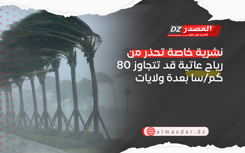 نشرية خاصة: رياح قوية تتجاوز سرعتها 80 كم/سا بعدة ولايات