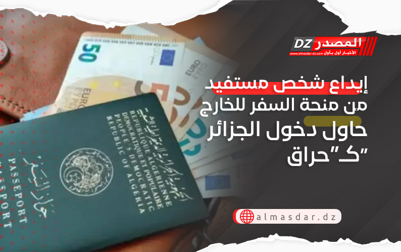 إيداع شخص مستفيد من منحة السفر للخارج حاول دخول الجزائر كـ“حراق”