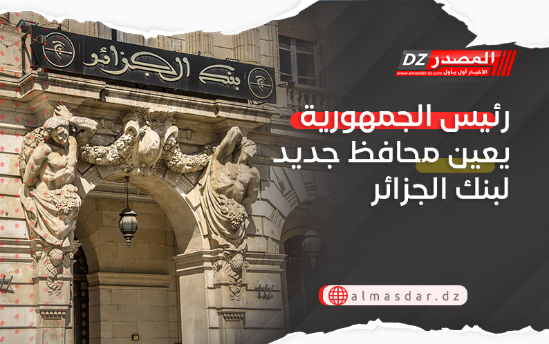 رئيس الجمهورية يعين محافظ جديد لبنك الجزائر