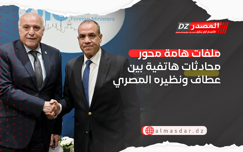 ملفات هامة محور محادثات هاتفية بين عطاف ونظيره المصري