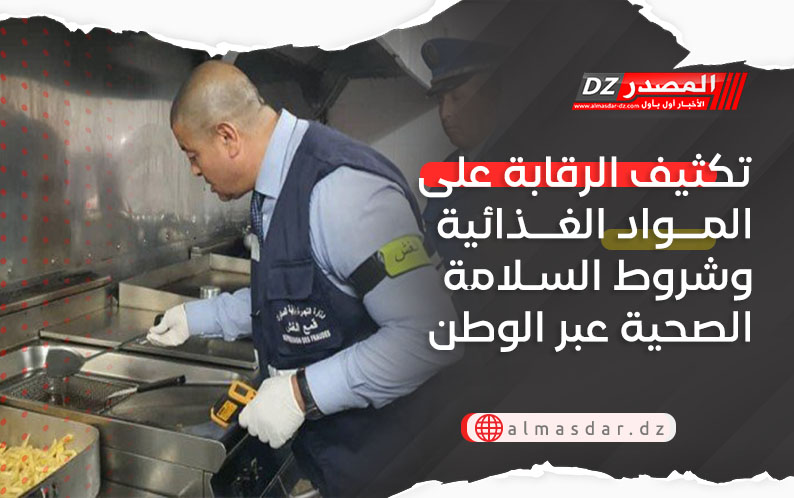 تكثيف الرقابة على المواد الغذائية وشروط السلامة الصحية عبر الوطن 