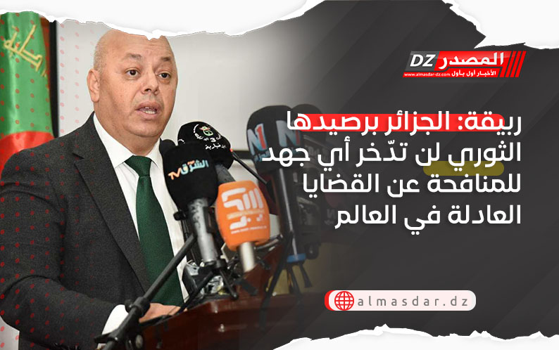 ربيقة: الجزائر برصيدها الثوري لن تدّخر أي جهد للمنافحة عن القضايا العادلة في العالم