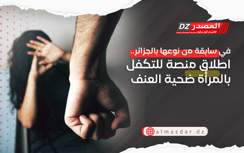 في سابقة من نوعها بالجزائر.. اطلاق منصة للتكفل بالمرأة ضحية العنف