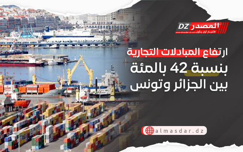 ارتفاع المبادلات التجارية بنسبة 42 بالمئة بين الجزائر وتونس