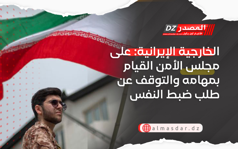 الخارجية الإيرانية: على مجلس الأمن القيام بمهامه والتوقف عن طلب ضبط النفس
