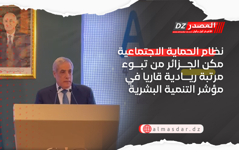  نظام الحماية الاجتماعية مكن الجزائر من تبوء مرتبة ريادية قاريا في مؤشر التنمية البشرية