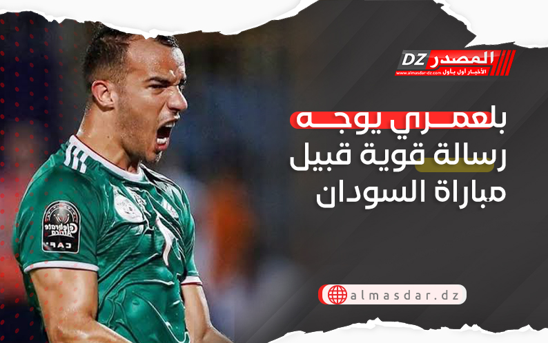 بلعمري يوجه رسالة قوية قبيل مباراة السودان