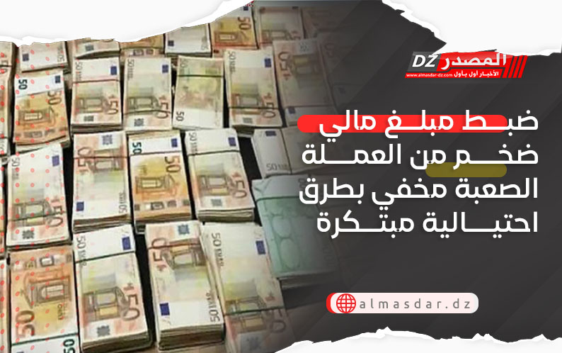 ضبط مبلغ مالي ضخم من العملة الصعبة مخفي بطرق احتيالية مبتكرة
