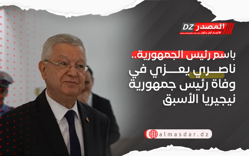 باسم رئيس الجمهورية.. ناصري يعزي في وفاة رئيس جمهورية نيجيريا الأسبق