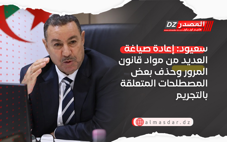 سعيود: إعادة صياغة العديد من مواد قانون المرور وحذف بعض المصطلحات المتعلقة بالتجريم