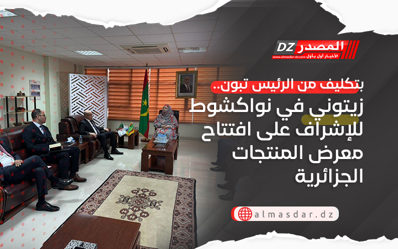 بتكليف من الرئيس تبون.. زيتوني في نواكشوط للإشراف على افتتاح معرض المنتجات الجزائرية